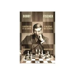 Voloj - Bobby Fischer : L'Ascension Et La Chute D'un Génie Des Echecs