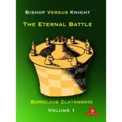 Boroljub Zlatanovic – Bishop Versus Knight : The Eternal Battle (Volume 1)