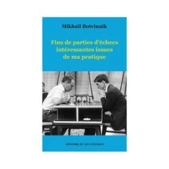 Botvinnik - Fins De Parties D'échecs Intéressantes Issues De Ma Pratique