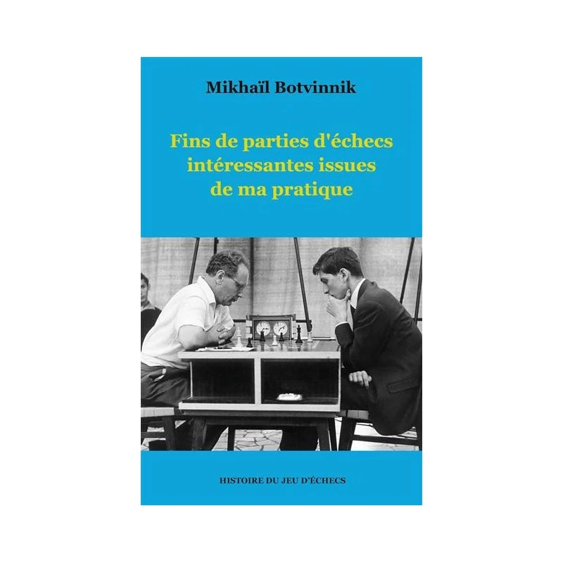 Botvinnik - Fins De Parties D'échecs Intéressantes Issues De Ma Pratique 3 Botvinnik - Fins De Parties D'échecs Intéressantes Issues De Ma Pratique