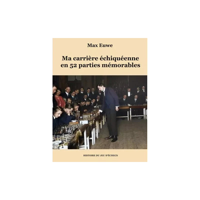 Euwe - Ma Carrière échiquéenne En 52 Parties Mémorables 3 Euwe - Ma Carrière échiquéenne En 52 Parties Mémorables