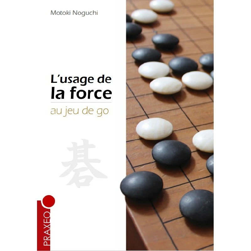 Noguchi - L'Usage De La Force Au Jeu De Go 3 Noguchi - L'Usage De La Force Au Jeu De Go