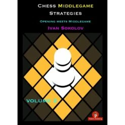 Sokolov - Chess Middlegame Strategies, Volume 2 : Opening Meets Middlegame