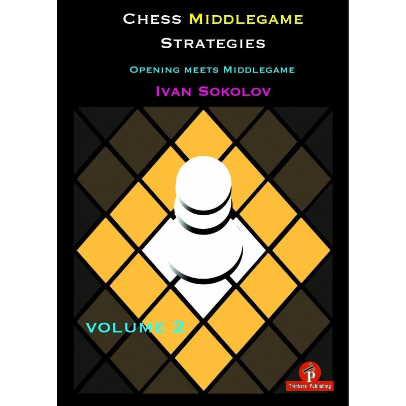 Sokolov - Chess Middlegame Strategies, Volume 2 : Opening Meets Middlegame 3 Sokolov - Chess Middlegame Strategies, Volume 2 : Opening Meets Middlegame