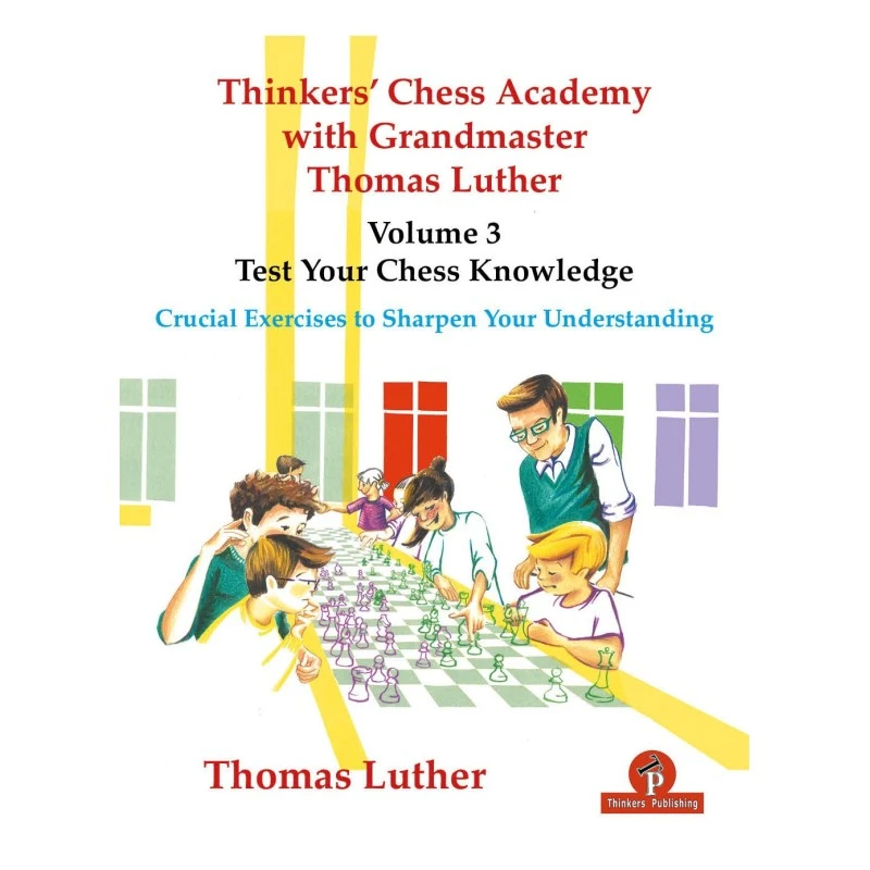 Thinkers' Chess Academy With Grandmaster Thomas Luther - Volume 3 3 Thinkers' Chess Academy With Grandmaster Thomas Luther - Volume 3