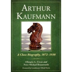URCAN, BRAUNWARTH - Arthur Kaufmann, A Chess Biography, 1872-1938 9 URCAN, BRAUNWARTH - Arthur Kaufmann, A Chess Biography, 1872-1938 -Variantes Boutique urcan braunwarth arthur kaufmann a chess biography 1872 1938 3