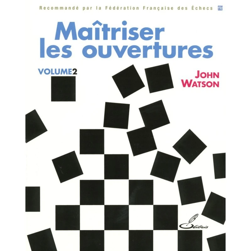 WATSON - Maîtriser Les Ouvertures, Vol. 2 3 WATSON - Maîtriser Les Ouvertures, Vol. 2